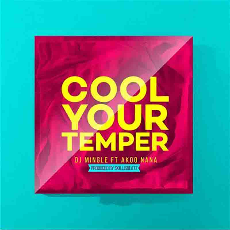 DJ Mingle - Cool Your Temper Feat Akoo Nana (Prod by SkillisBeatz) Intro By DJ Ernie