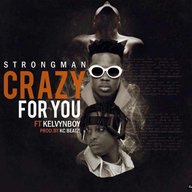 Strongman – Crazy For You ft. Kelvyn Boy (Prod by KC Beatz)