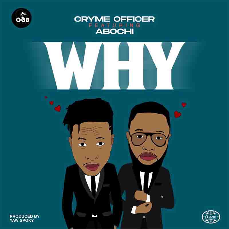 Cryme Officer - Why ft Abochi (Prod by Yaw Spoky)