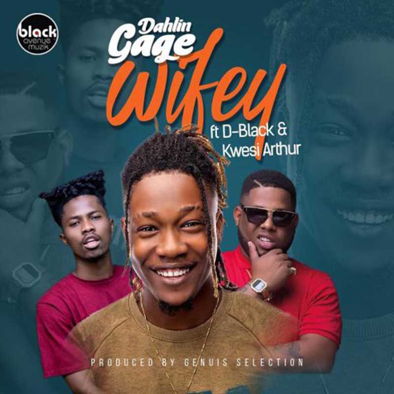 Dahlin Gage feat. D-Black & Kwesi Arthur – Wifey (Prod. by Genius Selection)