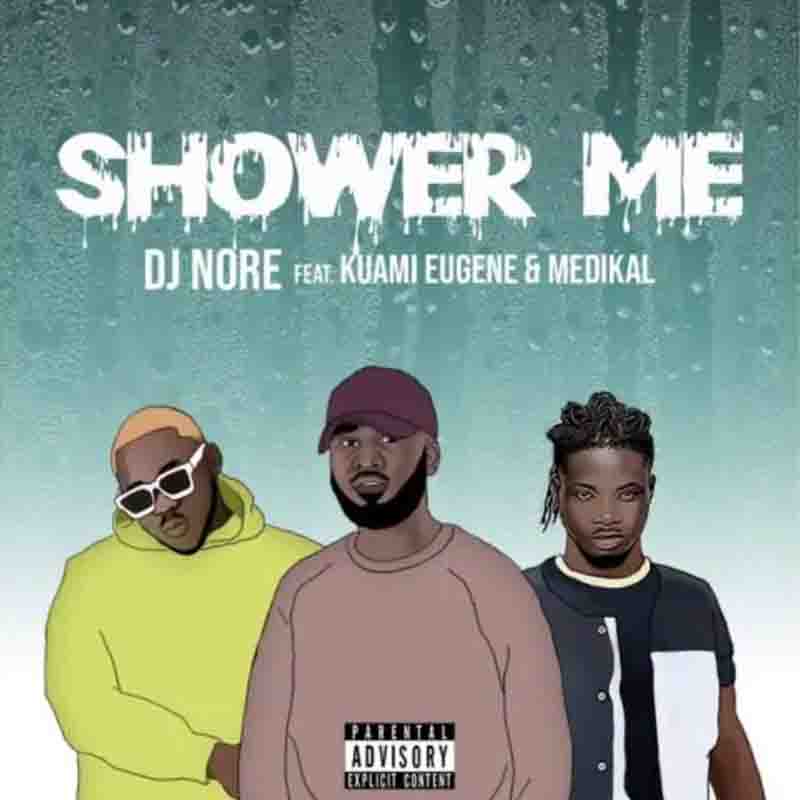 DJ Nore - Shower Me ft Kuami Eugene x Medikal