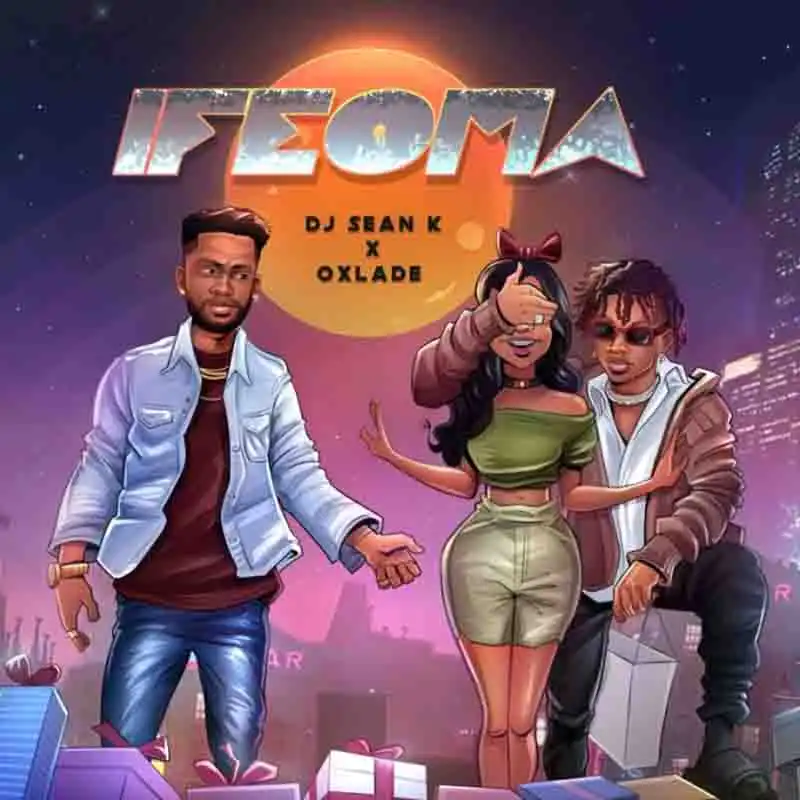 DJ Sean K - Ifeoma ft Oxlade (Naija MP3)