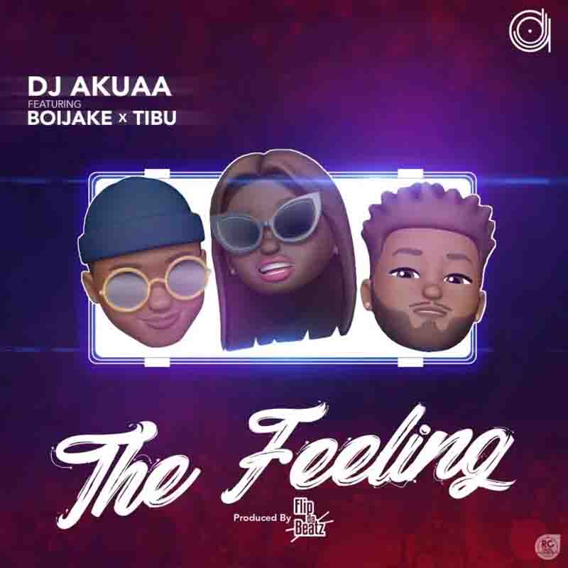 DJ Akuaa ft. Boijake & Tibu – The Feeling (Prod. by FlipDabeatz)