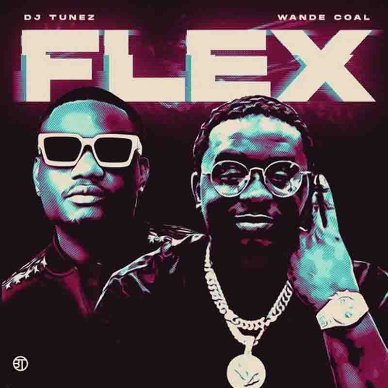 DJ Tunez - Flex ft Wande Coal (Produced By Magixsticks)