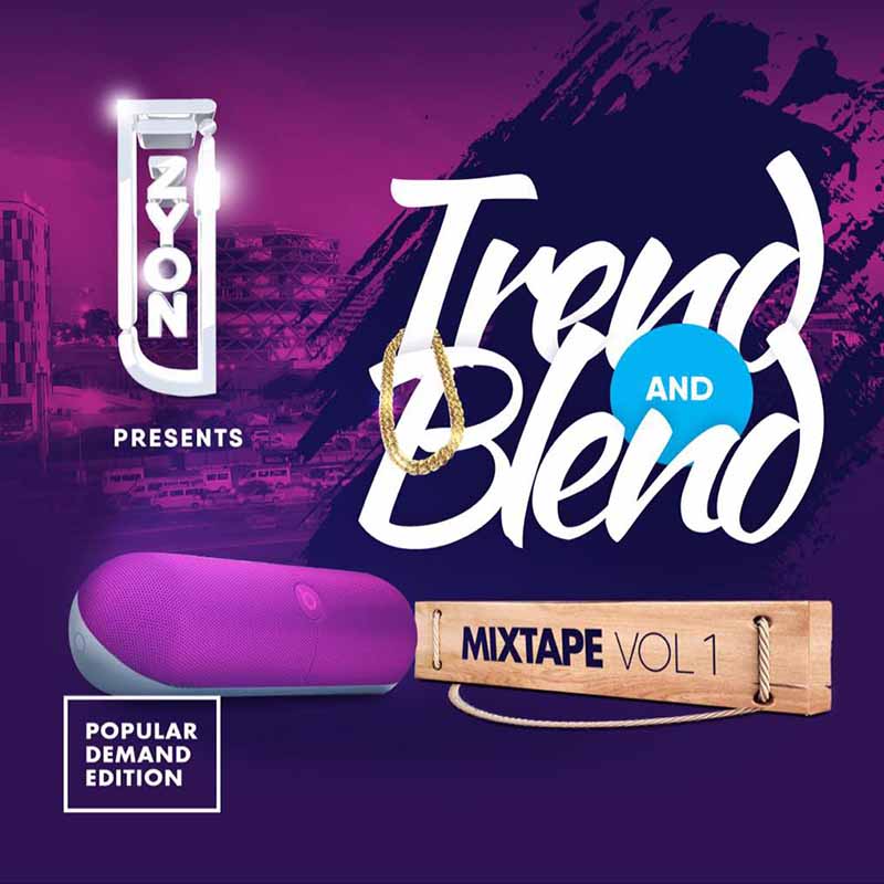Dj Zyon - Trend and Blend Mixtape (The Popular demand edition) Vol.1