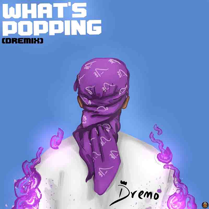Dremo - What’s Popping Dremix (Naija Afrobeat)