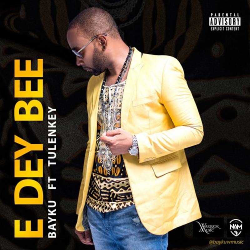 Bayku ft Tulenkey – E Dey Bee 