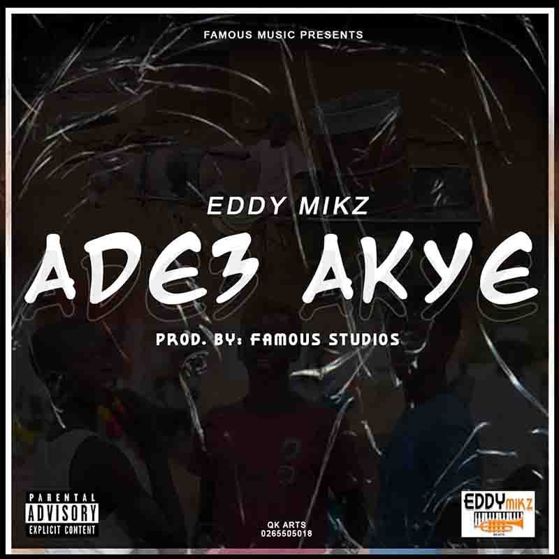 Eddy Mikz - Ade3 Akye (Produced by Famous Studios)
