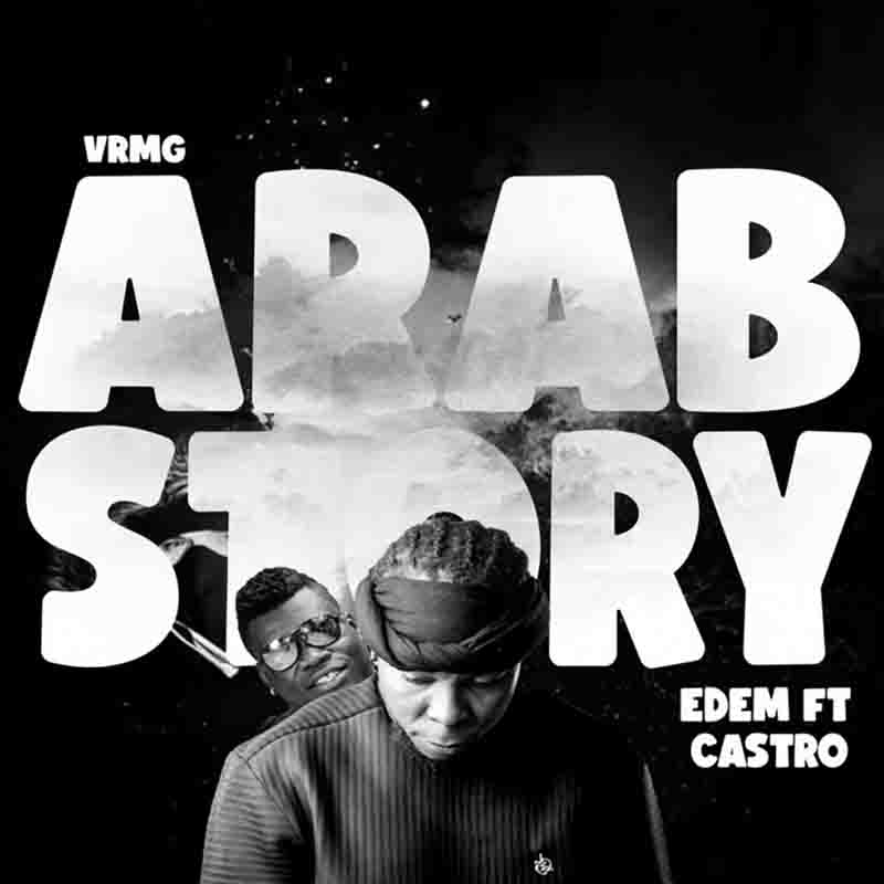 Edem - Arab Story ft Castro (Ghana MP3 Music Download)