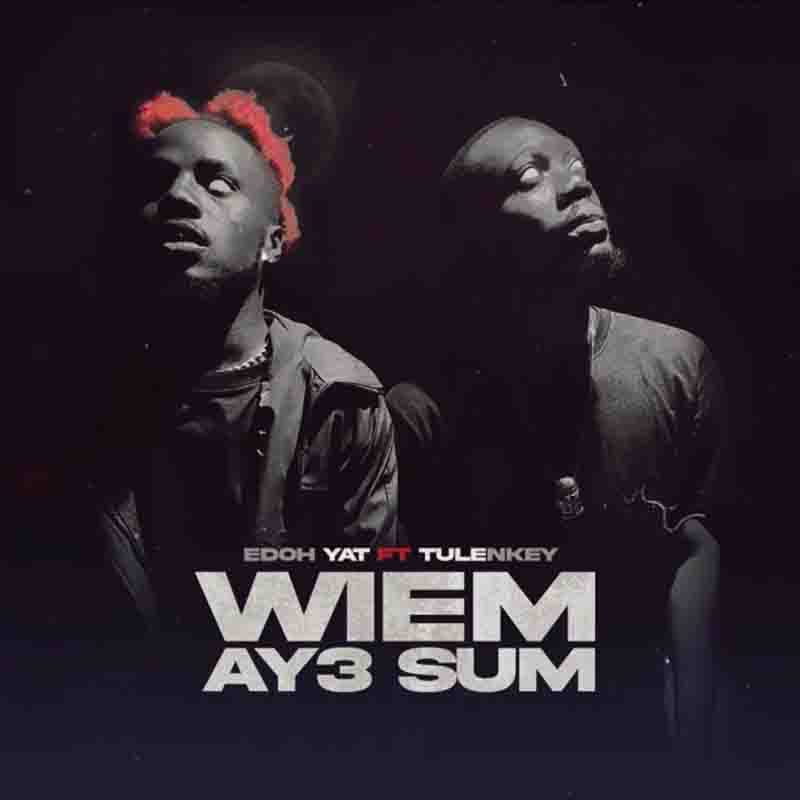 Edoh Yat - Wiem Ay3 Sum ft Tulenkey (Prod by Thugstage)