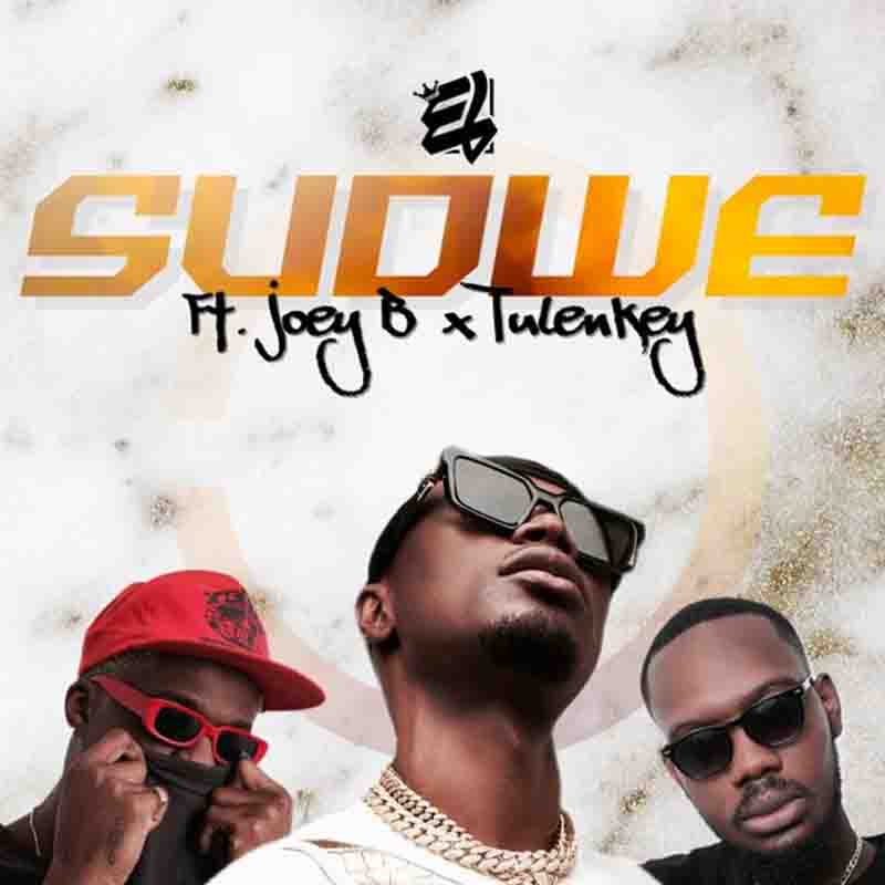 E.L - Sudwe ft Joey B x Tulenkey (Ghana MP3 Download)