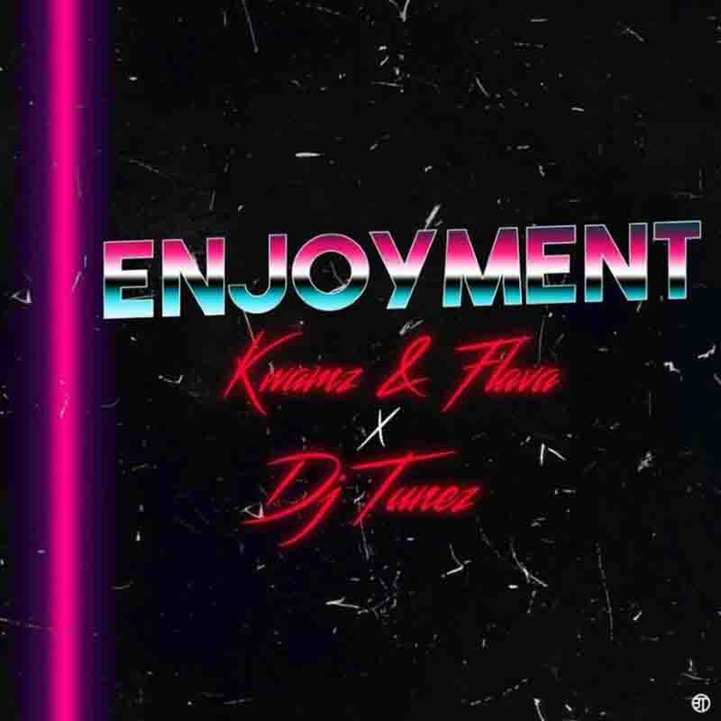 Kwamz & Flava ft. DJ Tunez – Enjoyment (Prod. by E Double)