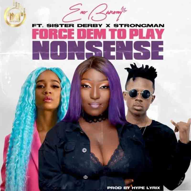 Eno Barony – Force Dem To Play Nonsense ft. Sister Deborah & Strongman