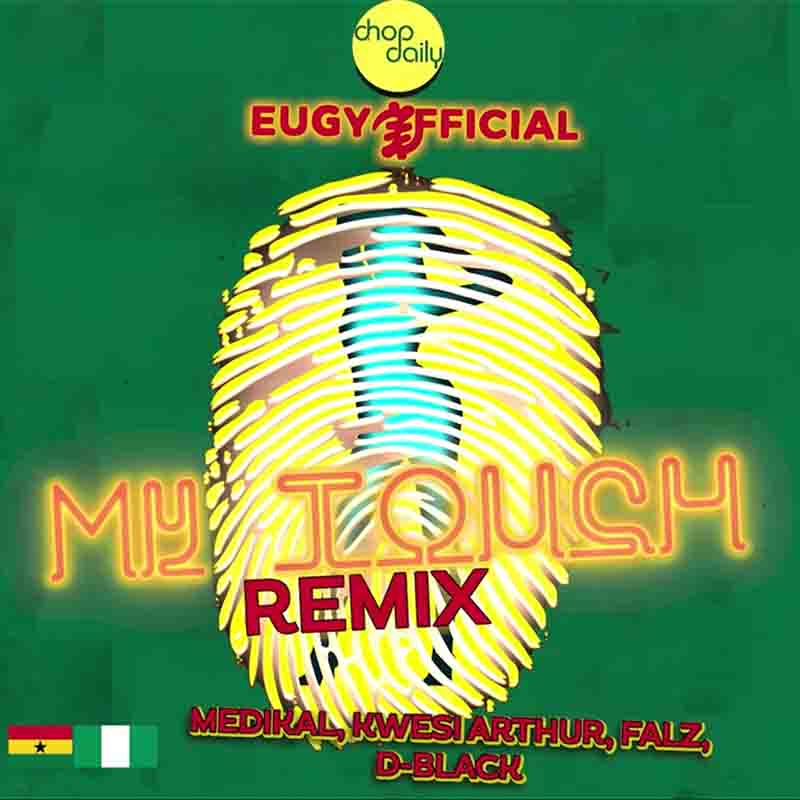 Eugy x Chop Daily - My Touch Remix ft Medikal x Kwesi Arthur