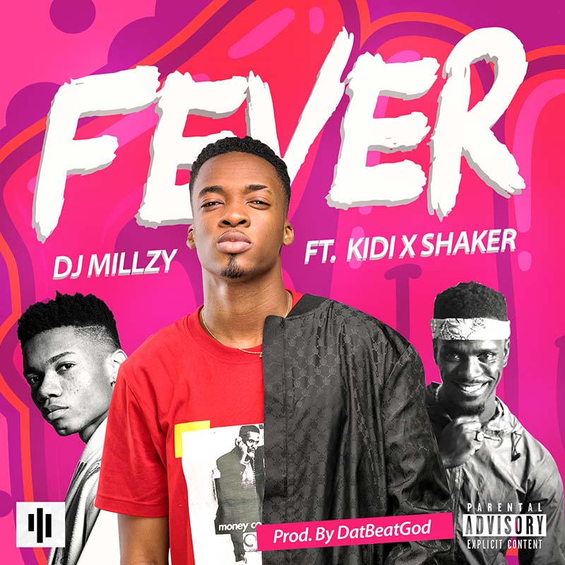 DJ Millzy feat KiDi x Shaker - Fever (Prod by DatBeatGod)