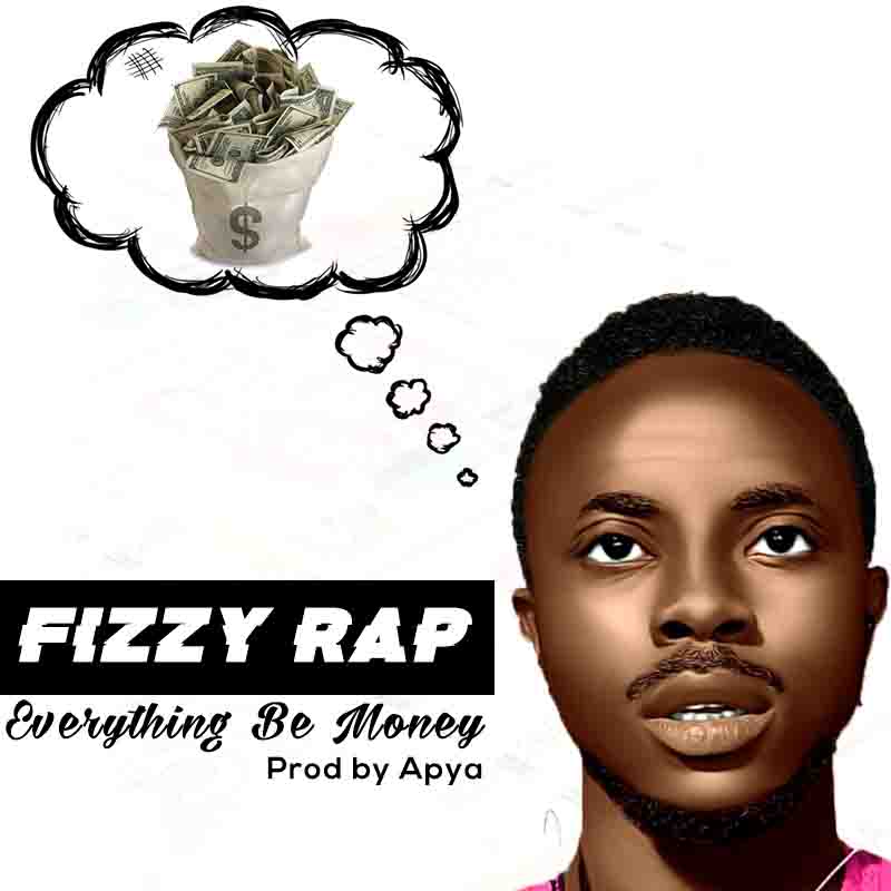 Fizzy Rap - Everything Be Money (Produced by Apya)