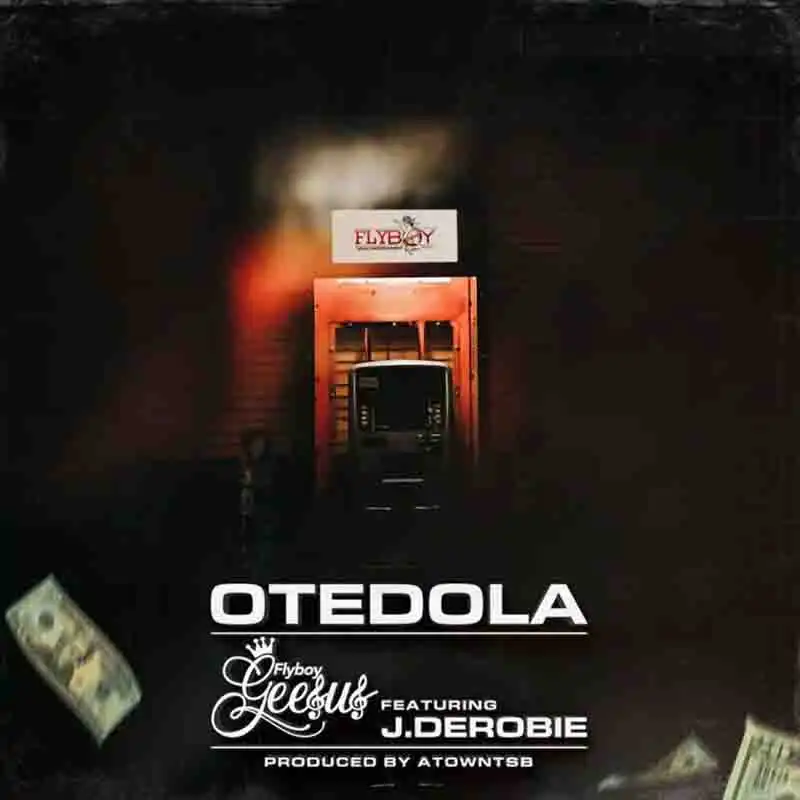 Flyboy Geesus - Otedola Ft J.Derobie (Prod. By Atown TSB)