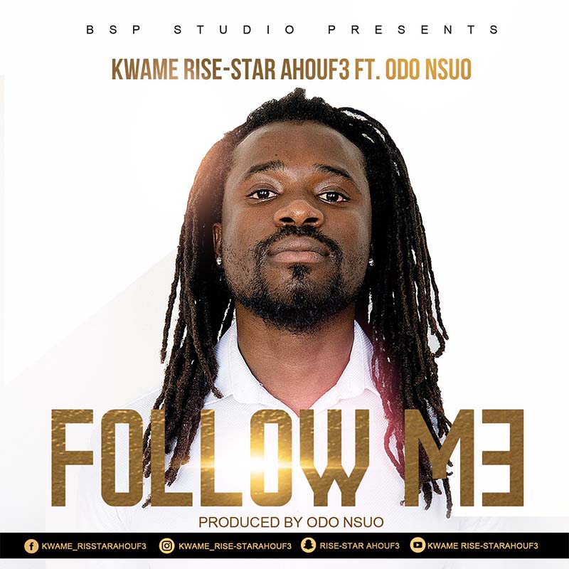 Kwame Rise-Star Ahouf3 - Follow Me Ft Odo Nsuo (Prod by Odo Nsuo)