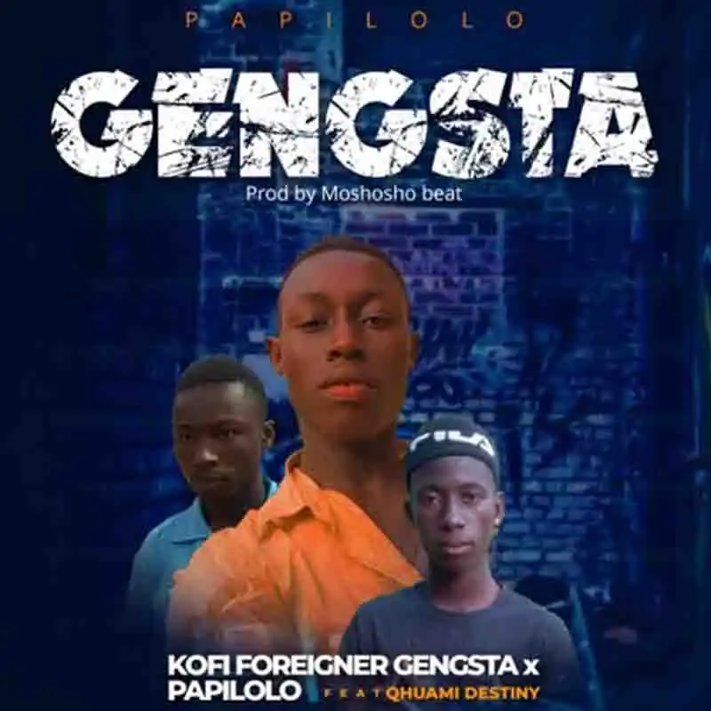 Kofi Foreigner - Gengsta ft X Papilolo x Qhuami Destiny