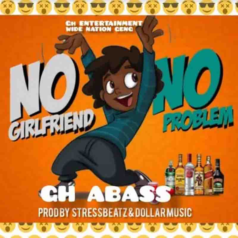 Gh Abass - No Girlfriend No Problem (Prod by Stress Beatz)