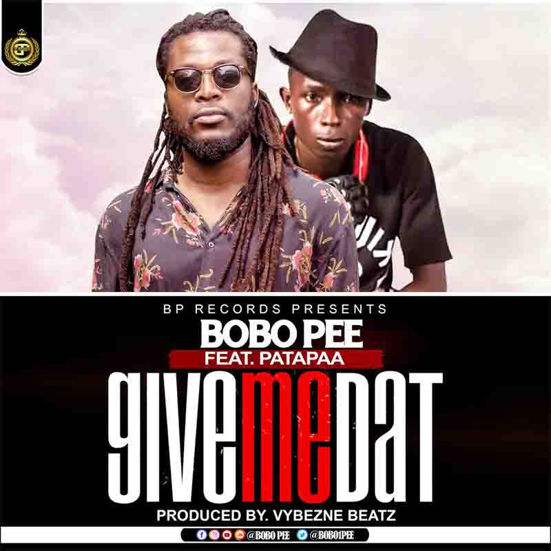 Bobo Pee - Give Me Dat feat. Patapaa (Prod by Vybezne Beatz)