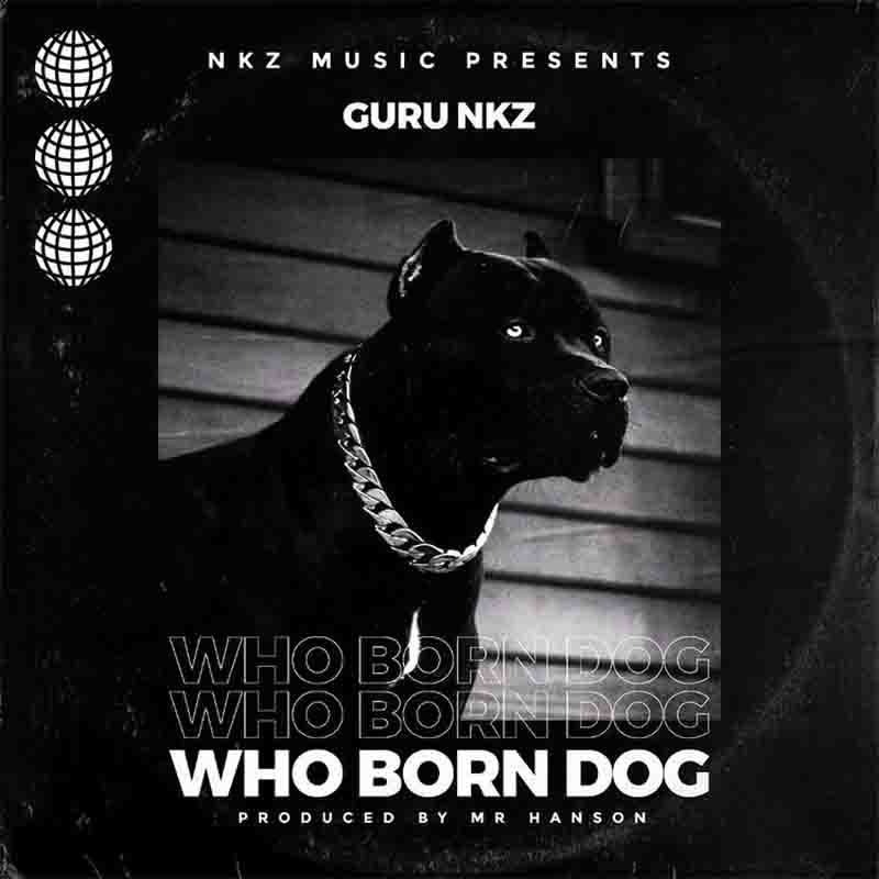 Guru NKZ - Who Born Dog (Prod. By Mr Hanson)