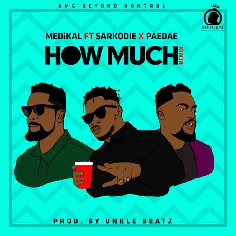 Medikal ft Sarkodie & Paedae – How Much (Remix)(Prod. by Unklebeatz)