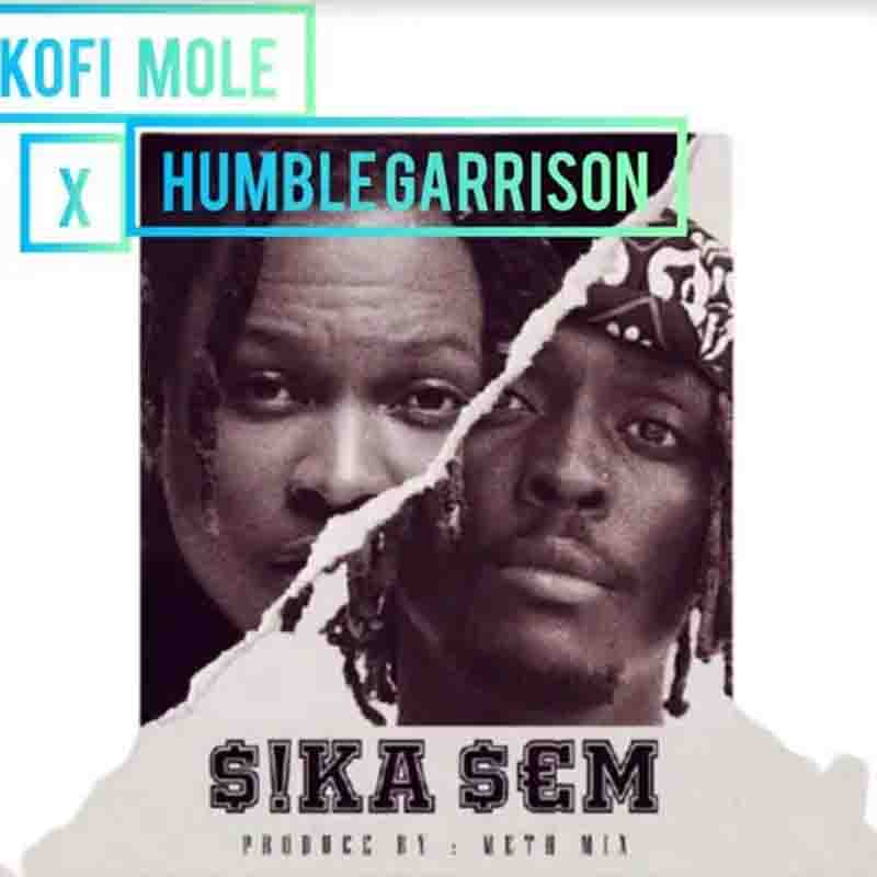 Humble Garrison - Sika Sem Ft Kofi Mole (Prod. By Meth Mix)