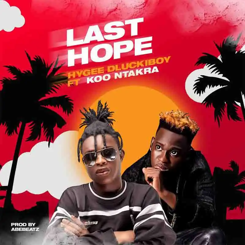 Hygee Dluckiboy - Last Hope ft Koo Ntakra (Prod by ABE Beatz)