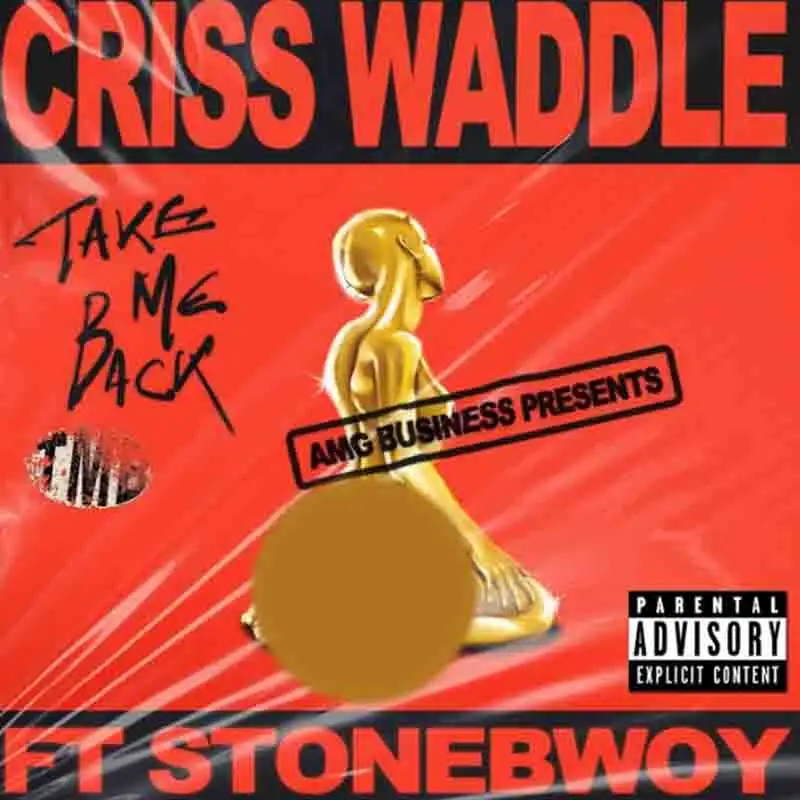 Criss Waddle - Take Me Back Ft Stonebwoy (Prod. By BeatzDakay)