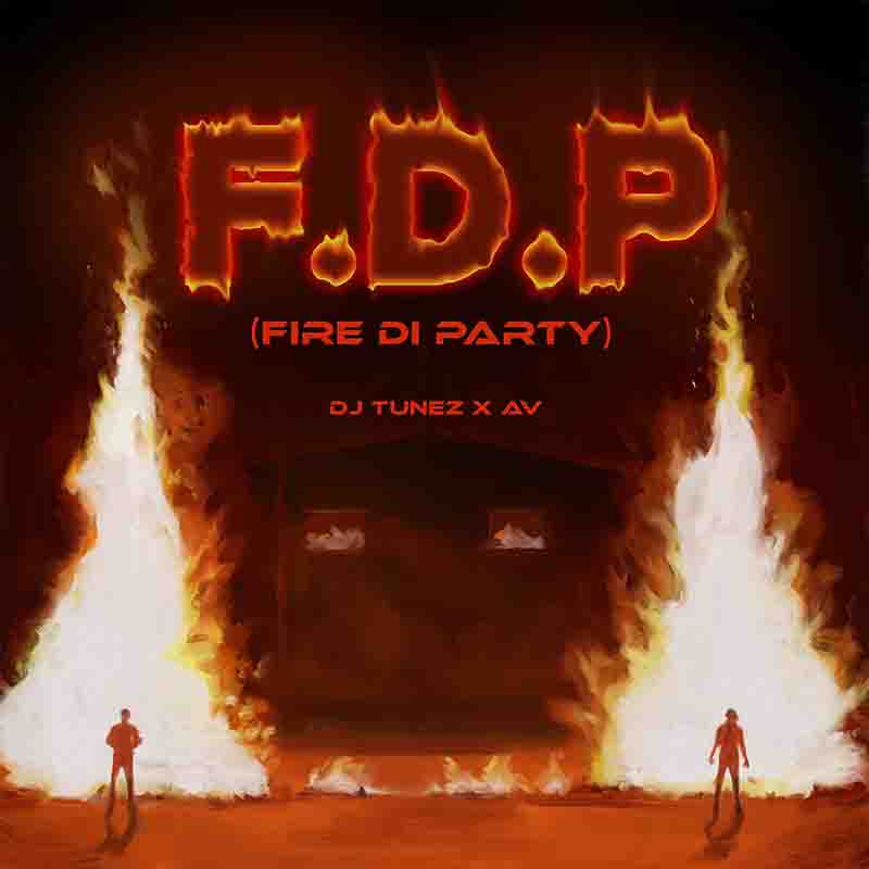 DJ Tunez - Fire Di Party (FDP) ft AV (Naija Afrobeat Mp3 2022)