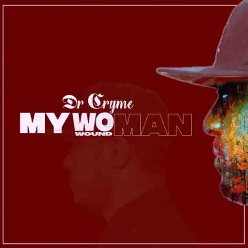Dr Cryme - My Woman (Wound Man) Ghana Mp3 Download