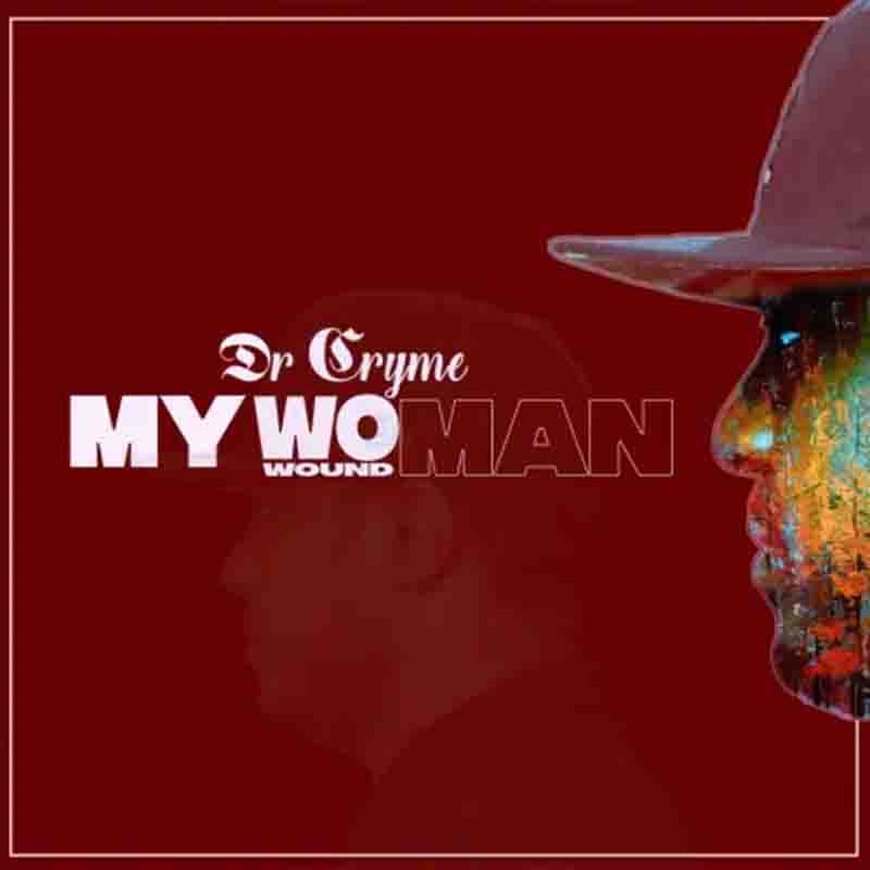 Dr Cryme - My Woman (Wound Man) Ghana Mp3 Download