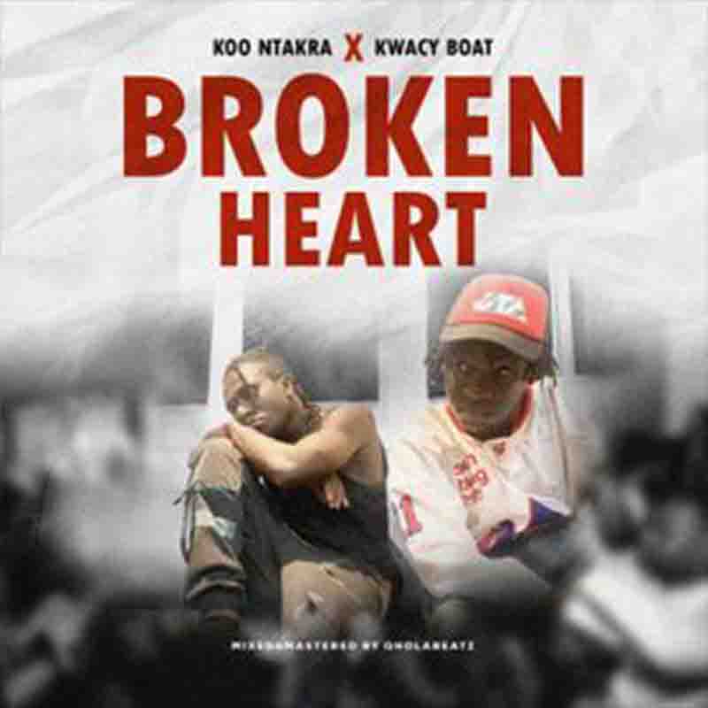 Koo Ntakra Broken Heart Ft Kwacy Boat