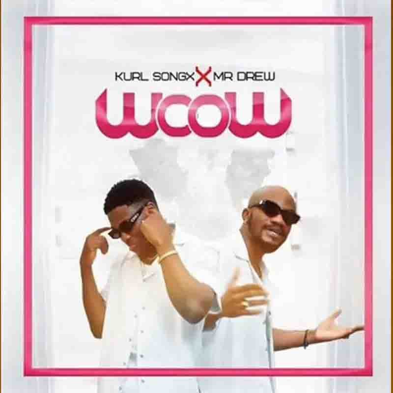 Kurl Songx - Wow ft Mr Drew (Ghana Mp3 Download 2022)