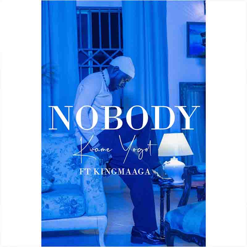 Kwame Yogot Nobody ft King Maaga