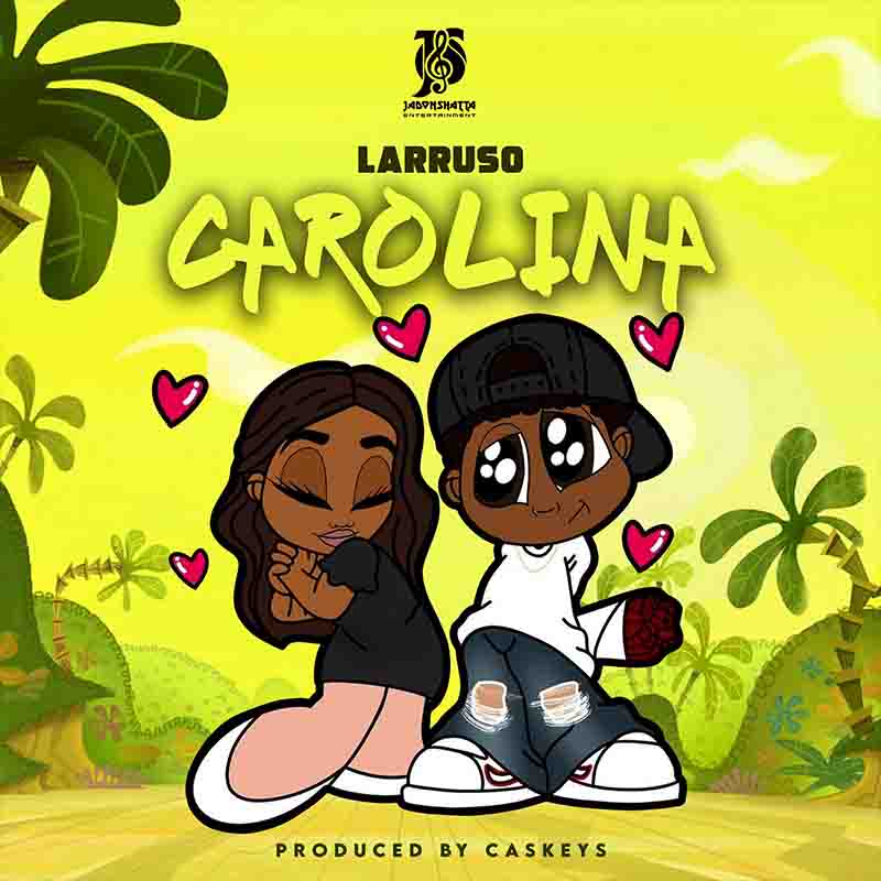 Larruso - Carolina (Produced By Caskeys) Ghana Mp3 Download