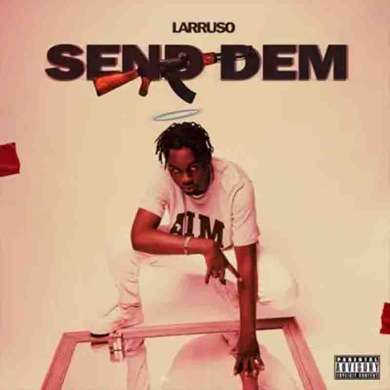 Larruso - Send Dem (Ghana Dancehall Mp3 Download)