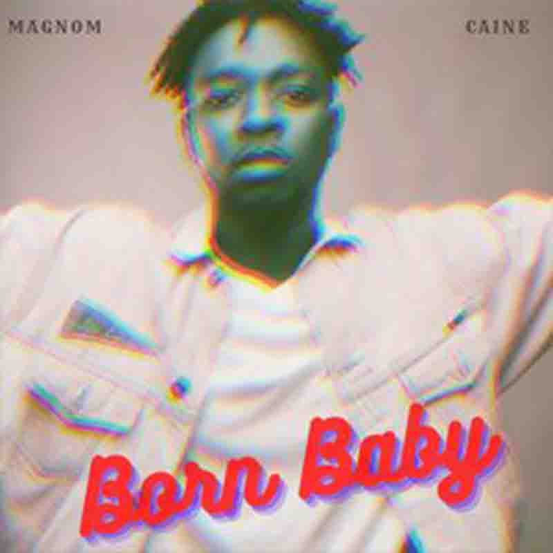 Magnom - Born Baby Ft Caine (Produced by Caine) Ghana Mp3