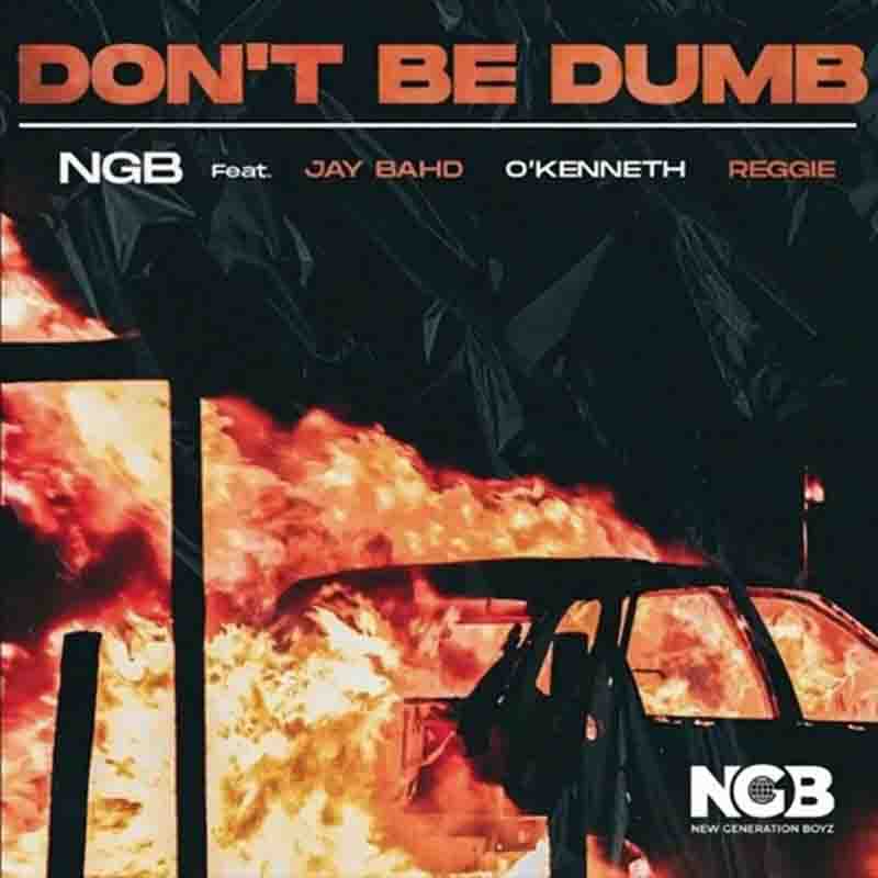 NGB - Don’t Be Dumb Ft Jay Bahd, O’Kenneth & Reggie