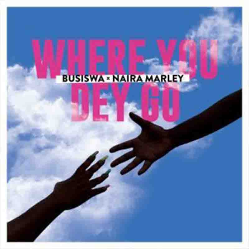 Busiswa Where You Dey Go Ft Naira Marley