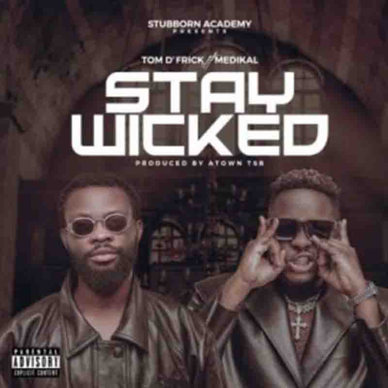 Tom D’Frick - Stay Wicked ft Medikal (Prod. By Atown TSB)