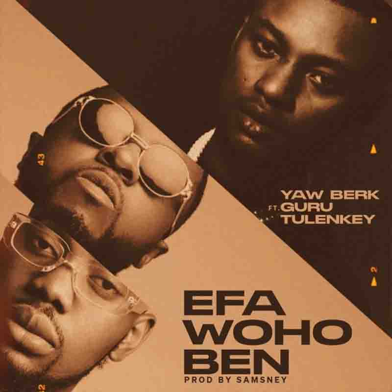 Yaw Berk Efa Woho Ben Ft Tulenkey & Guru