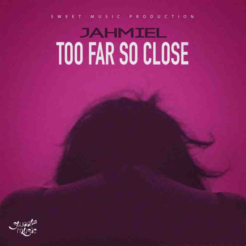 Jahmiel - Too Far So Close (Produced By Sweet Music)