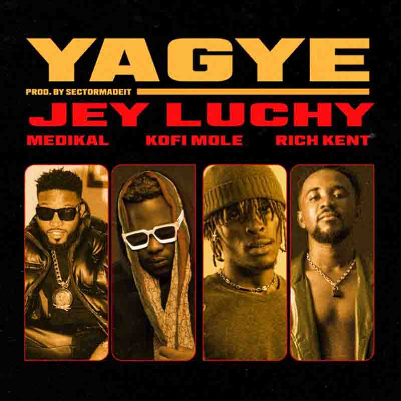 Jey Luchy - Yagye ft Rich Kent x Kofi Mole x Medikal
