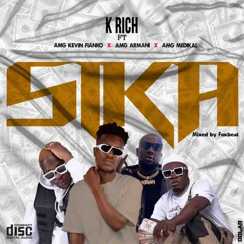 K Rich - Sika ft Medikal, Kevin Fianko & AMG Armani 