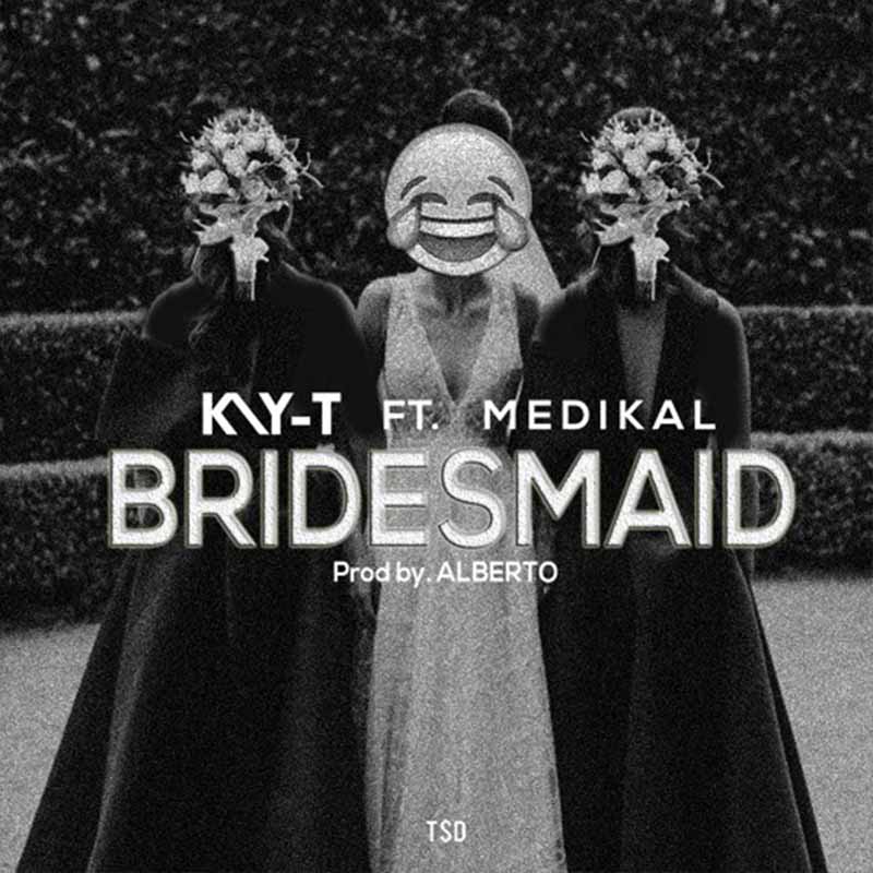 Kay-T feat Medikal – Bridesmaid (Prod. by Alberto)