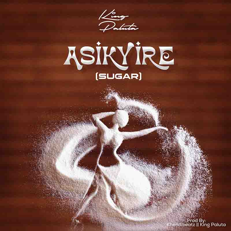 King Paluta - Asikyire (Sugar) (Prod by Khendi Beatz & Paluta)