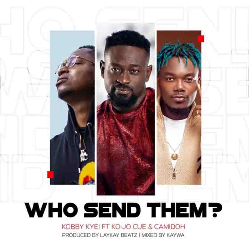 Kobby Kyei - Who Send Them ft Camidoh x Ko-Jo Cue