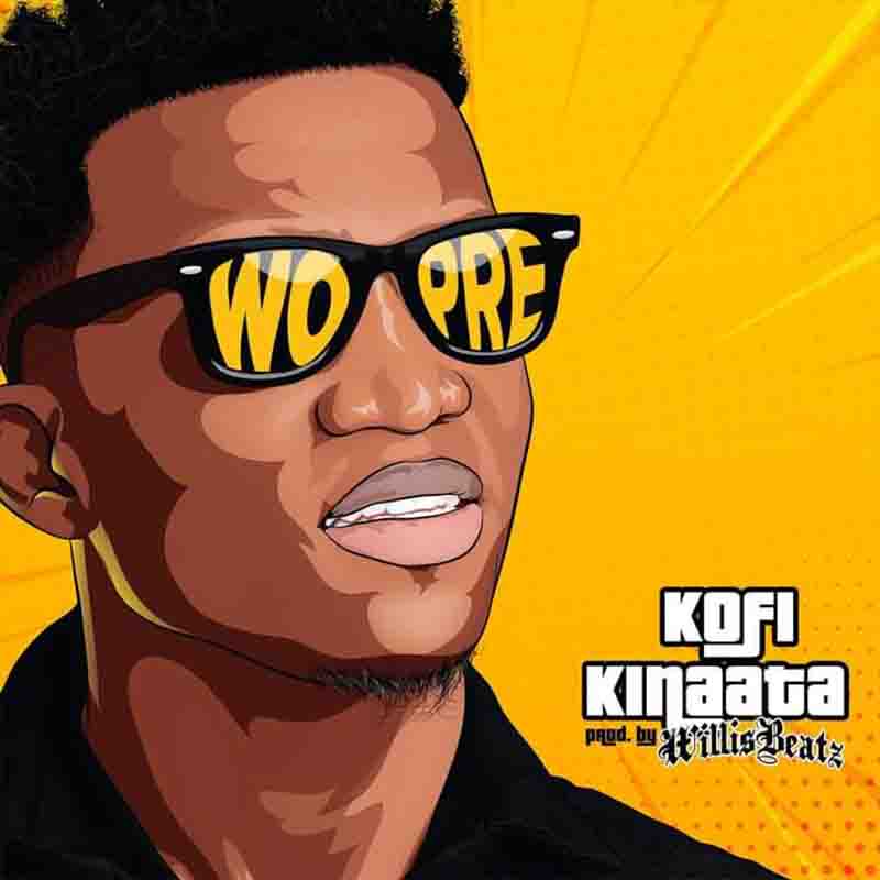 Kofi Kinaata - Wo Pre (Produced By WillisBeatz) - Wopre Papa